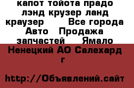 капот тойота прадо лэнд крузер ланд краузер 150 - Все города Авто » Продажа запчастей   . Ямало-Ненецкий АО,Салехард г.